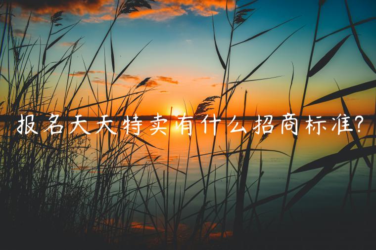 報(bào)名天天特賣有什么招商標(biāo)準(zhǔn)?